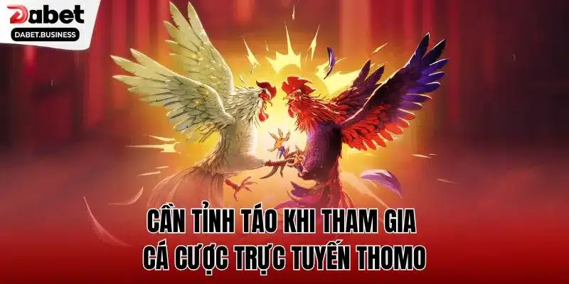 Cần tỉnh táo khi tham gia cá cược trực tuyến Thomo