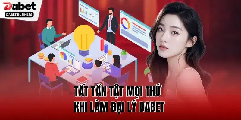 Tất tần tật mọi thứ khi làm đại lý DABET
